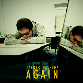 TAKURO YOSHIDA | AGAIN